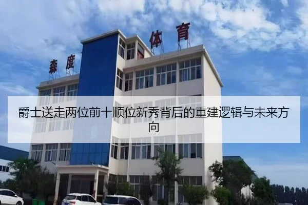 爵士送走两位前十顺位新秀背后的重建逻辑与未来方向 - Leyu